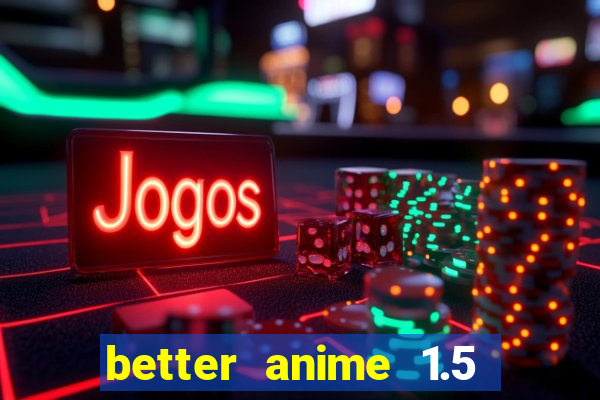 better anime 1.5 apk download